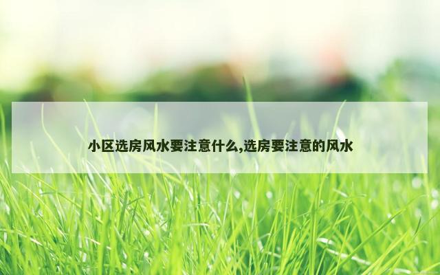 小区选房风水要注意什么,选房要注意的风水