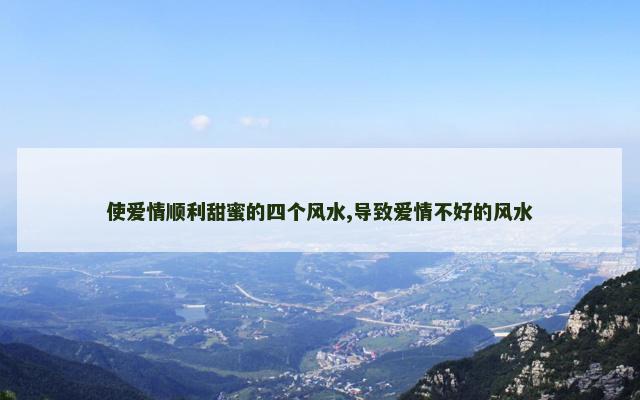 使爱情顺利甜蜜的四个风水,导致爱情不好的风水