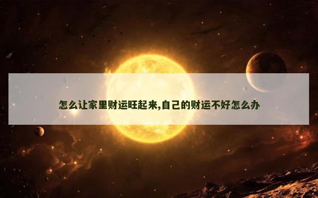 怎么让家里财运旺起来,自己的财运不好怎么办