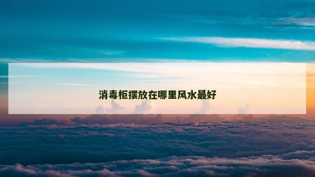 消毒柜摆放在哪里风水最好