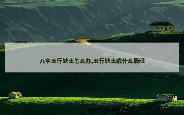 八字五行缺土怎么办,五行缺土戴什么最旺