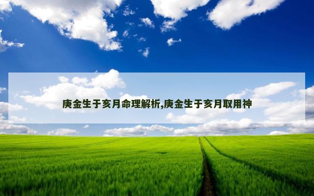 庚金生于亥月命理解析,庚金生于亥月取用神