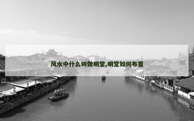 风水中什么叫做明堂,明堂如何布置