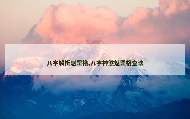 八字解析魁罡格,八字神煞魁罡格查法