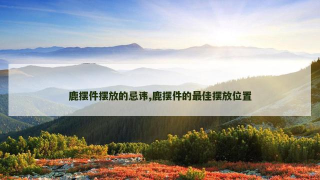 鹿摆件摆放的忌讳,鹿摆件的最佳摆放位置