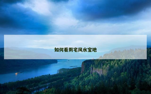 如何看阴宅风水宝地