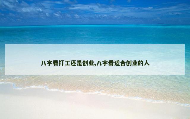 八字看打工还是创业,八字看适合创业的人