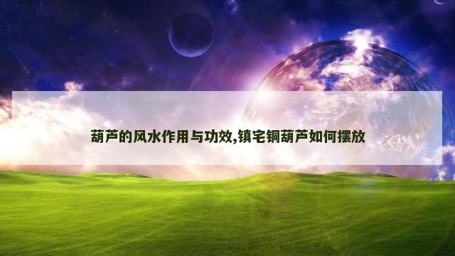 葫芦的风水作用与功效,镇宅铜葫芦如何摆放