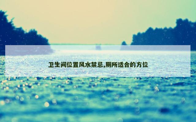 卫生间位置风水禁忌,厕所适合的方位