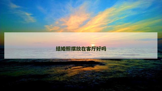 结婚照摆放在客厅好吗