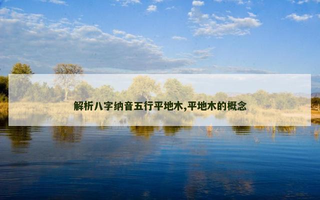 解析八字纳音五行平地木,平地木的概念
