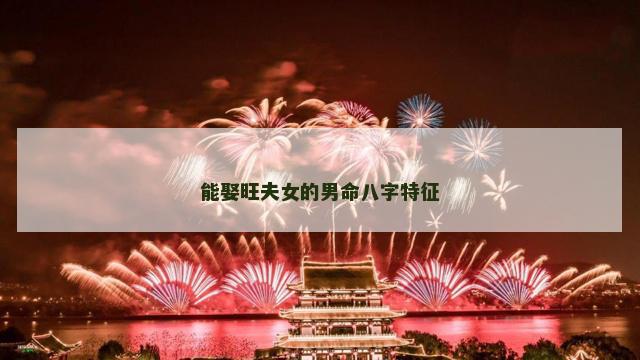 能娶旺夫女的男命八字特征