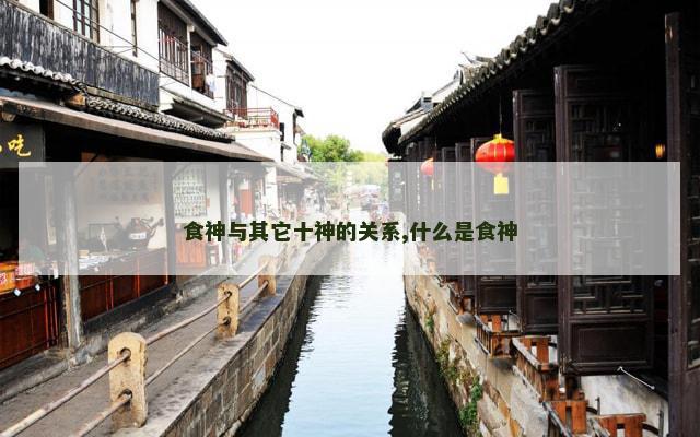 食神与其它十神的关系,什么是食神