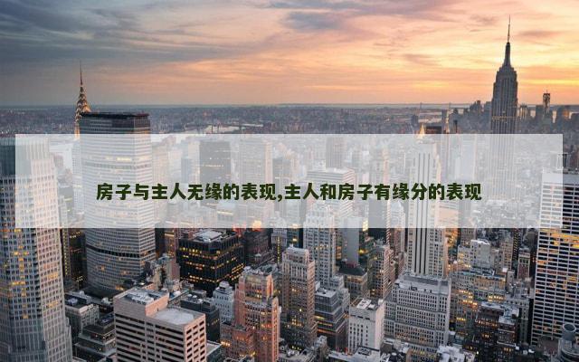 房子与主人无缘的表现,主人和房子有缘分的表现