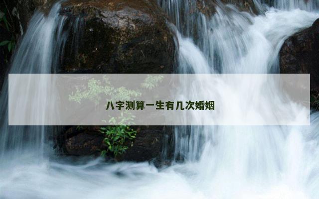八字测算一生有几次婚姻