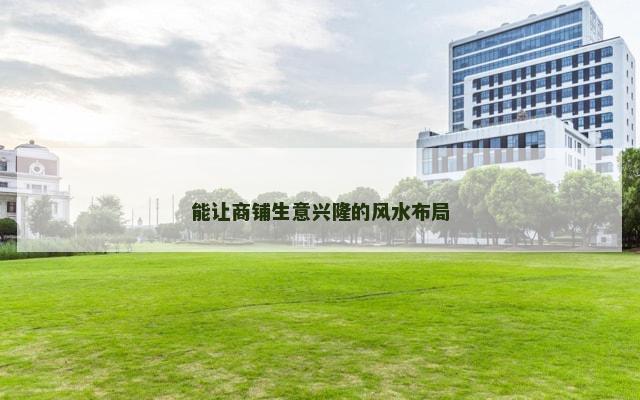 能让商铺生意兴隆的风水布局