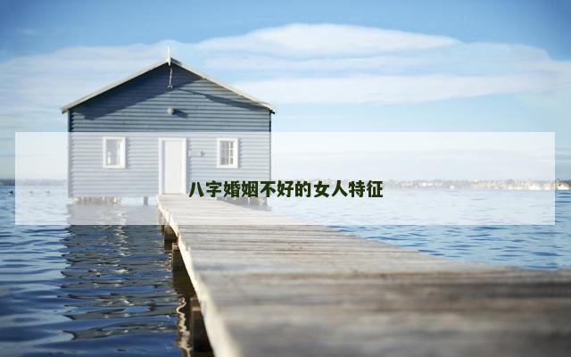 八字婚姻不好的女人特征