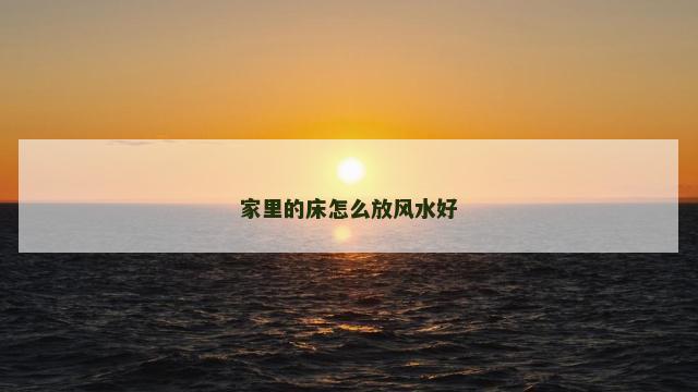 家里的床怎么放风水好