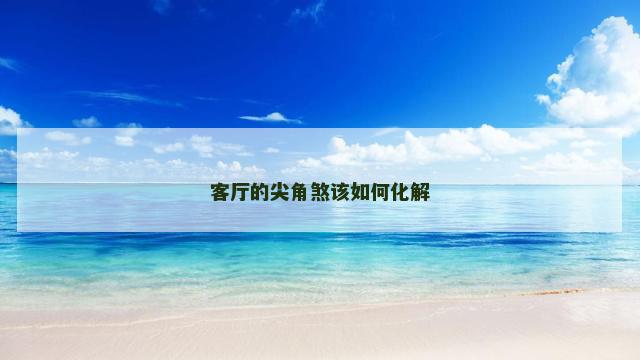 客厅的尖角煞该如何化解