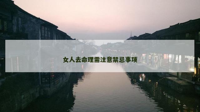 女人去命理需注意禁忌事项