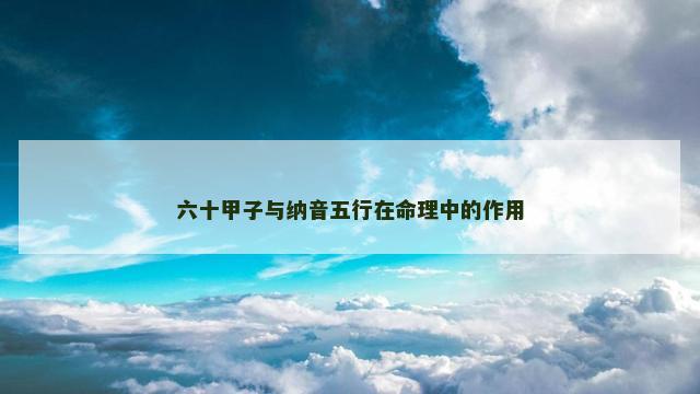 六十甲子与纳音五行在命理中的作用