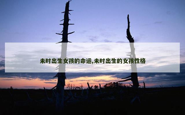 未时出生女孩的命运,未时出生的女孩性格
