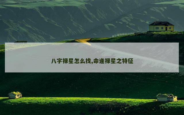 八字禄星怎么找,命逢禄星之特征