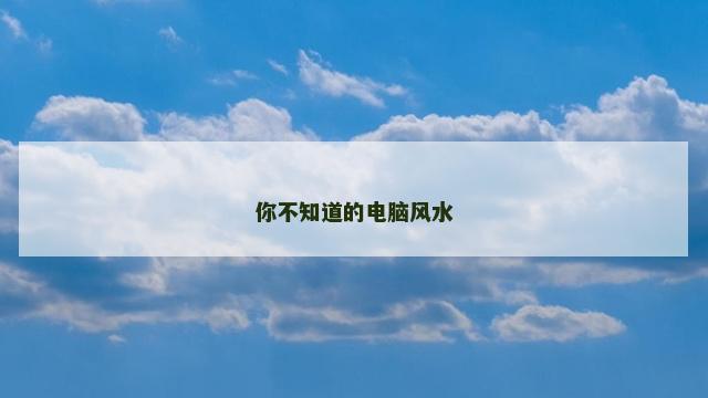 你不知道的电脑风水