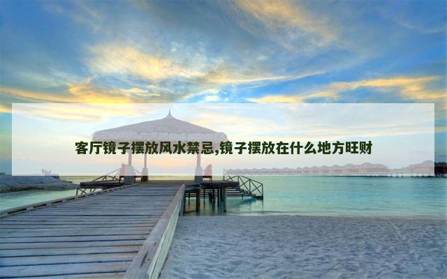 客厅镜子摆放风水禁忌,镜子摆放在什么地方旺财