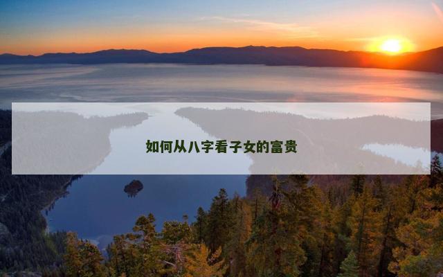 如何从八字看子女的富贵