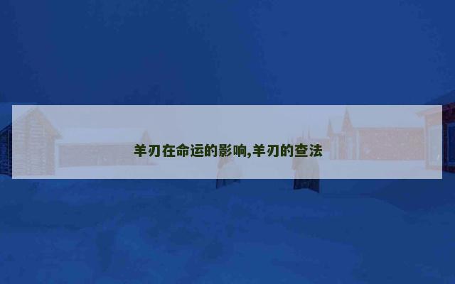 羊刃在命运的影响,羊刃的查法