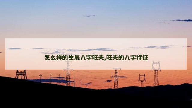 怎么样的生辰八字旺夫,旺夫的八字特征