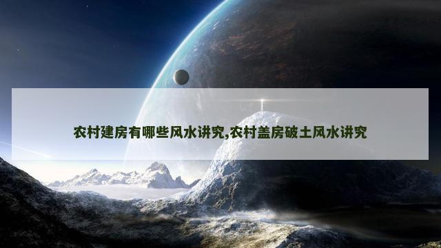 农村建房有哪些风水讲究,农村盖房破土风水讲究