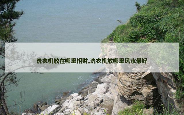 洗衣机放在哪里招财,洗衣机放哪里风水最好