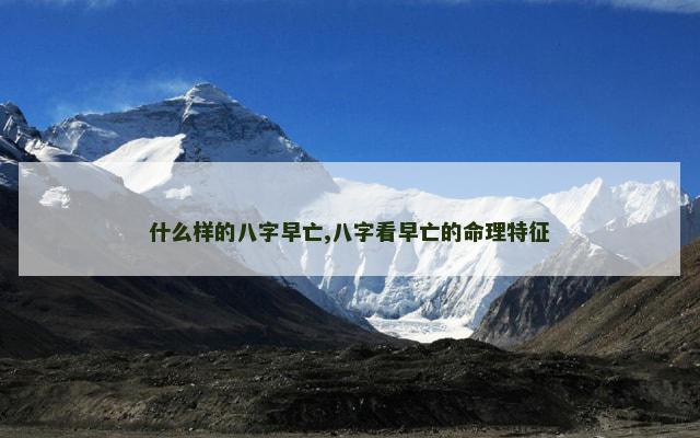 什么样的八字早亡,八字看早亡的命理特征