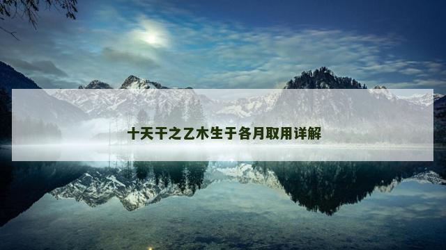 十天干之乙木生于各月取用详解