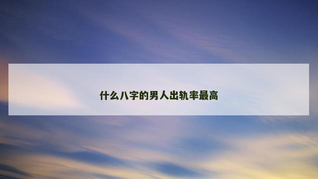 什么八字的男人出轨率最高