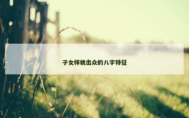 子女样貌出众的八字特征