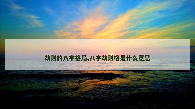 劫财的八字格局,八字劫财格是什么意思