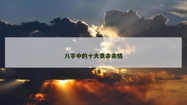 八字中的十大贵命命格