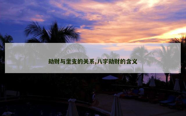 劫财与坐支的关系,八字劫财的含义
