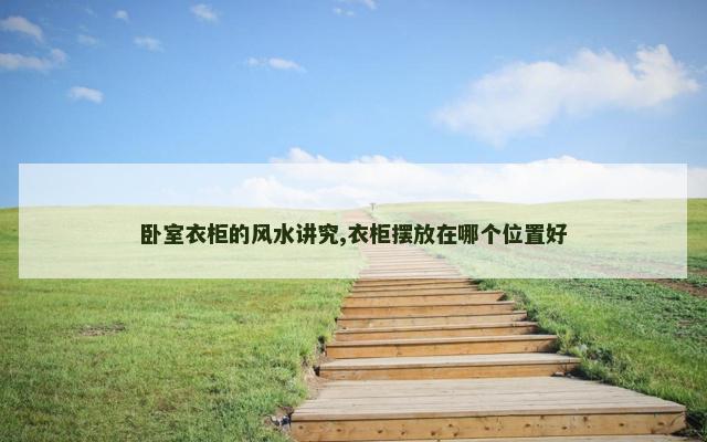卧室衣柜的风水讲究,衣柜摆放在哪个位置好
