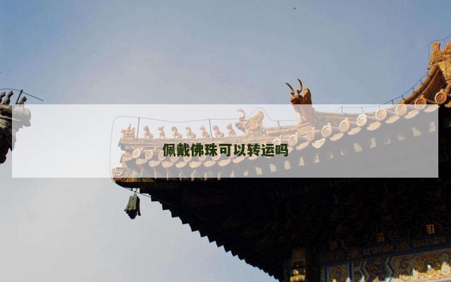 佩戴佛珠可以转运吗