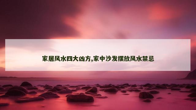 家居风水四大凶方,家中沙发摆放风水禁忌