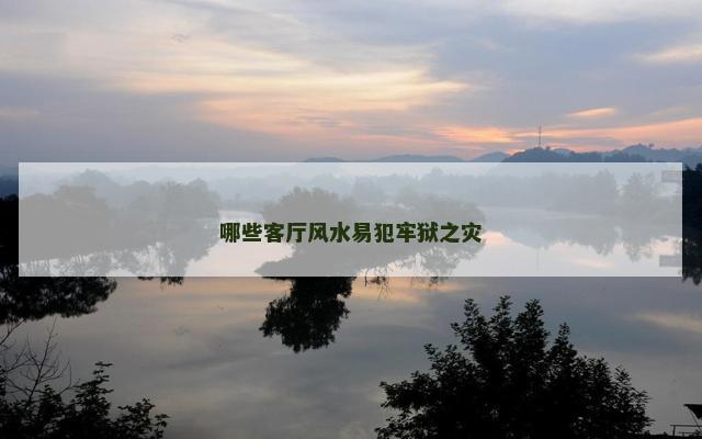 哪些客厅风水易犯牢狱之灾