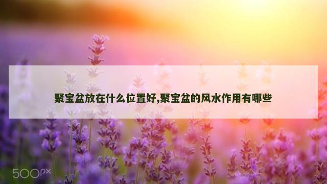 聚宝盆放在什么位置好,聚宝盆的风水作用有哪些