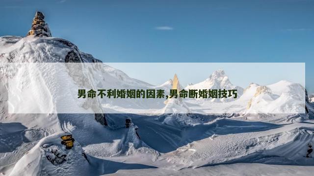 男命不利婚姻的因素,男命断婚姻技巧