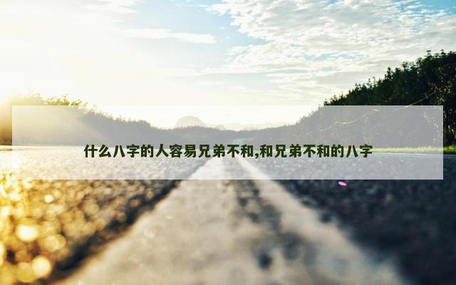 什么八字的人容易兄弟不和,和兄弟不和的八字