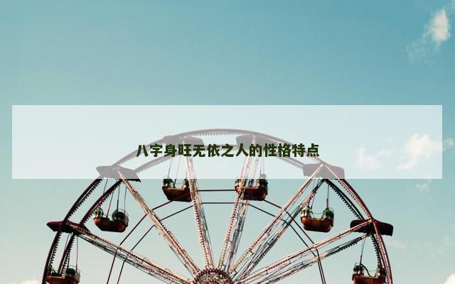 八字身旺无依之人的性格特点