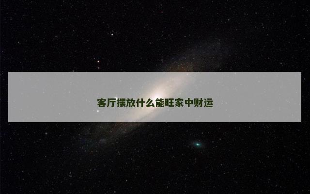 客厅摆放什么能旺家中财运